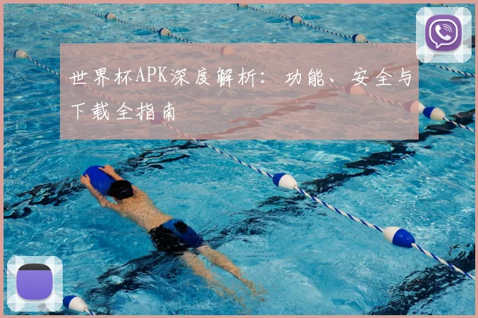 世界杯APK深度解析:功能、安全与下载全指南