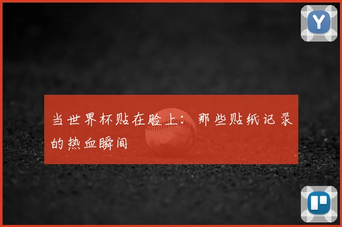 当世界杯贴在脸上：那些贴纸记录的热血瞬间