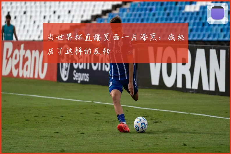 当世界杯直播页面一片漆黑，我经历了这样的反转