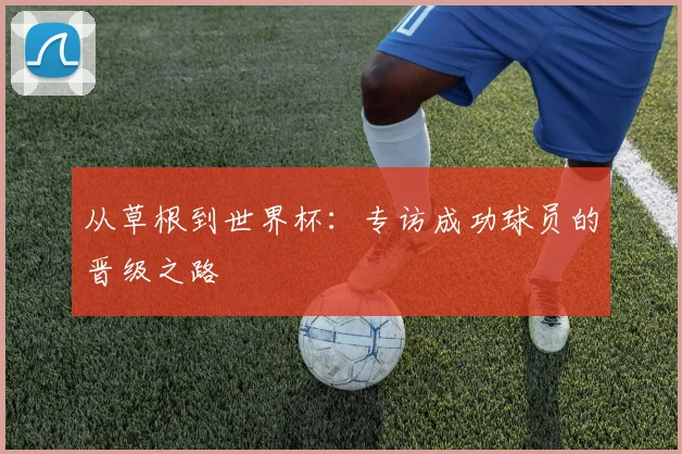 从草根到世界杯：专访成功球员的晋级之路