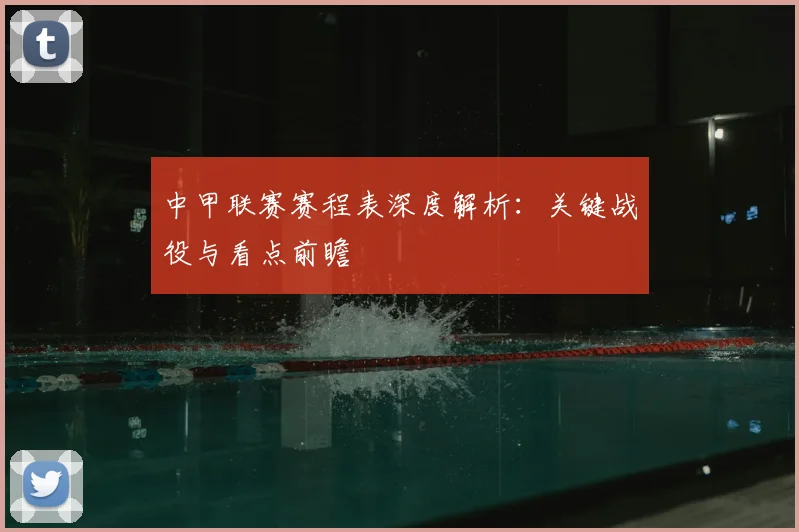 中甲联赛赛程表深度解析：关键战役与看点前瞻