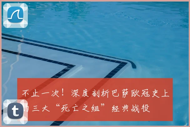 不止一次！深度剖析巴萨欧冠史上的三大“死亡之组”经典战役